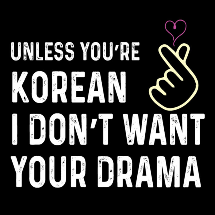 Alternative view of Unless You Are Korean, I don't Want Your Drama T-shirt | Female T-shirts | Premium Fabric | Unisex T-shirt