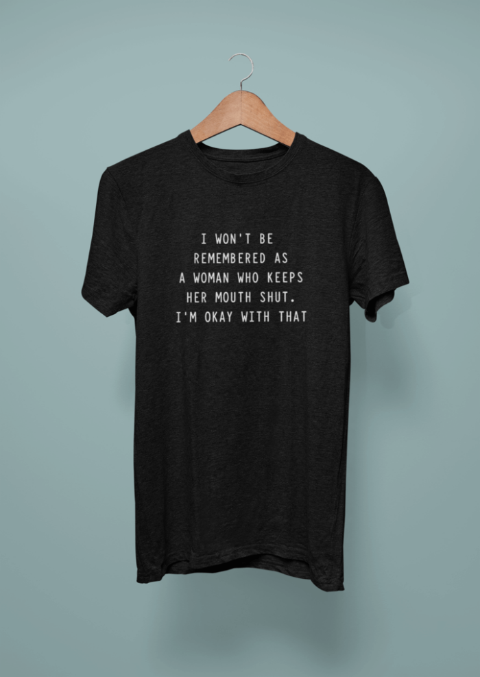 Alternative view of I Won't Be Remembered As A Woman Who Keep Her Mouth Shut T-Shirt